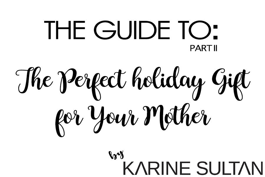 THE PERFECT HOLIDAY GIFT FOR YOUR MOTHER BY KARINE SULTAN